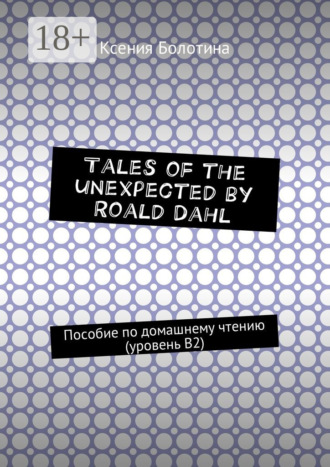 Ксения Болотина, Tales of the unexpected by Roald Dahl. Пособие по домашнему чтению (уровень В2)